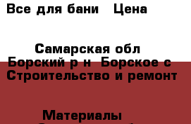 Все для бани › Цена ­ 100 - Самарская обл., Борский р-н, Борское с. Строительство и ремонт » Материалы   . Самарская обл.